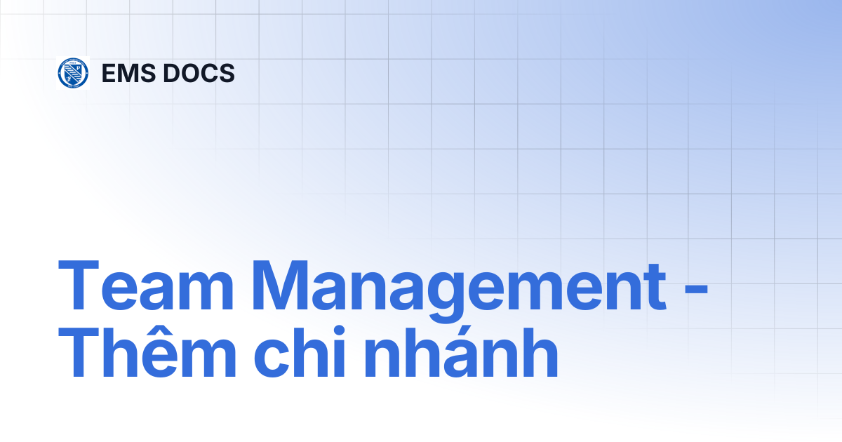 Team Management - Thêm chi nhánh | EMS DOCS